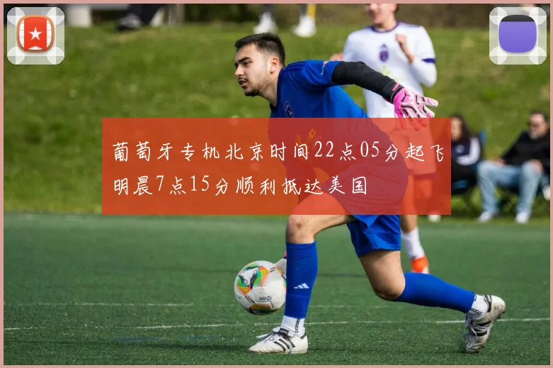 葡萄牙专机北京时间22点05分起飞明晨7点15分顺利抵达美国